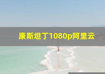 康斯坦丁1080p阿里云