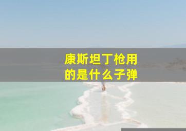 康斯坦丁枪用的是什么子弹