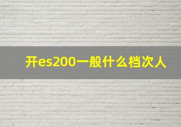 开es200一般什么档次人