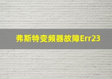 弗斯特变频器故障Err23