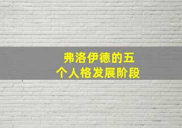 弗洛伊德的五个人格发展阶段