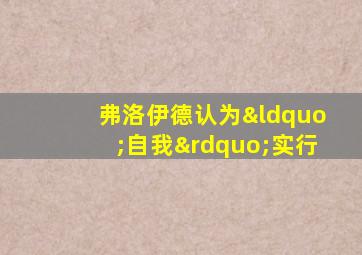 弗洛伊德认为“自我”实行