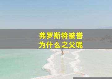 弗罗斯特被誉为什么之父呢