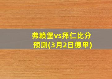 弗赖堡vs拜仁比分预测(3月2日德甲)