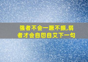 强者不会一蹶不振,弱者才会自怨自艾下一句