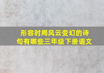 形容时局风云变幻的诗句有哪些三年级下册语文