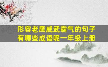 形容老鹰威武霸气的句子有哪些成语呢一年级上册