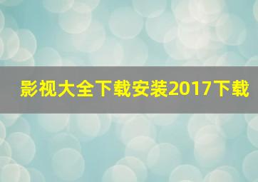 影视大全下载安装2017下载