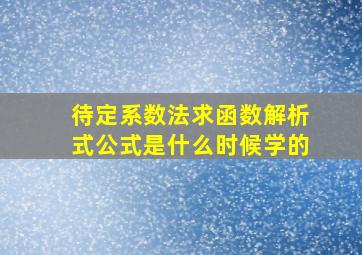 待定系数法求函数解析式公式是什么时候学的