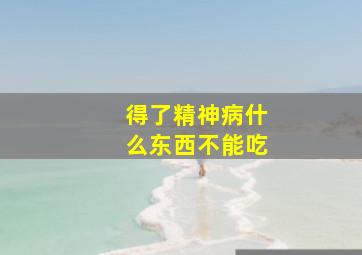 得了精神病什么东西不能吃