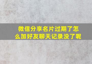 微信分享名片过期了怎么加好友聊天记录没了呢