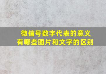 微信号数字代表的意义有哪些图片和文字的区别