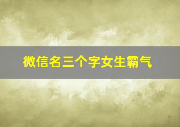 微信名三个字女生霸气