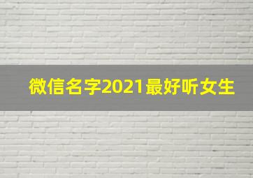 微信名字2021最好听女生