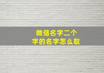 微信名字二个字的名字怎么取