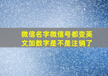 微信名字微信号都变英文加数字是不是注销了