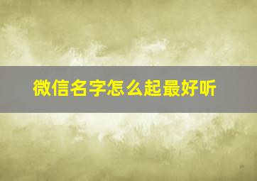 微信名字怎么起最好听