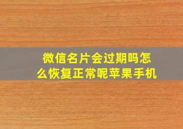 微信名片会过期吗怎么恢复正常呢苹果手机