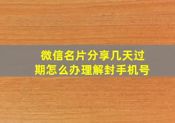 微信名片分享几天过期怎么办理解封手机号