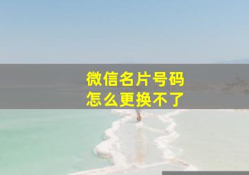 微信名片号码怎么更换不了