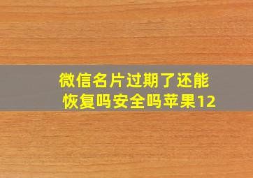 微信名片过期了还能恢复吗安全吗苹果12