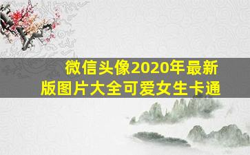 微信头像2020年最新版图片大全可爱女生卡通