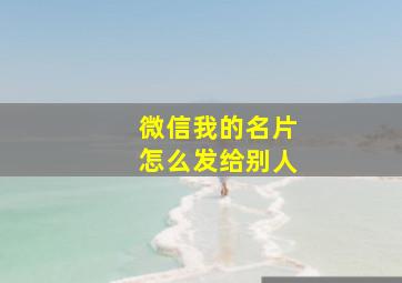 微信我的名片怎么发给别人