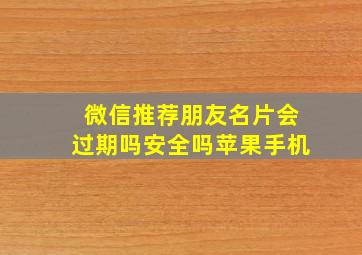 微信推荐朋友名片会过期吗安全吗苹果手机