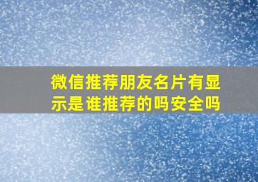 微信推荐朋友名片有显示是谁推荐的吗安全吗