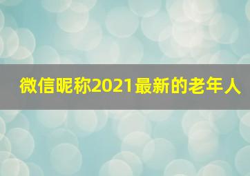 微信昵称2021最新的老年人