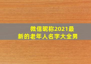 微信昵称2021最新的老年人名字大全男