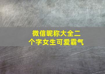 微信昵称大全二个字女生可爱霸气