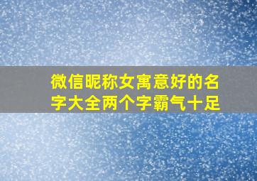 微信昵称女寓意好的名字大全两个字霸气十足