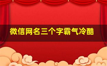 微信网名三个字霸气冷酷