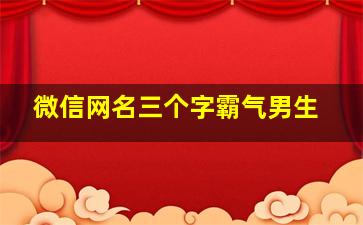 微信网名三个字霸气男生