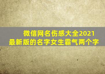 微信网名伤感大全2021最新版的名字女生霸气两个字