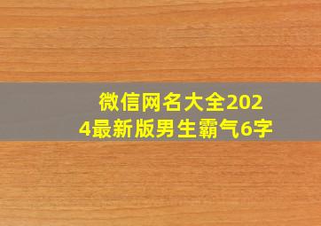 微信网名大全2024最新版男生霸气6字