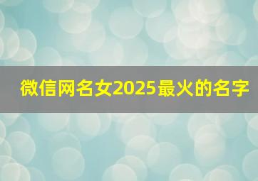 微信网名女2025最火的名字