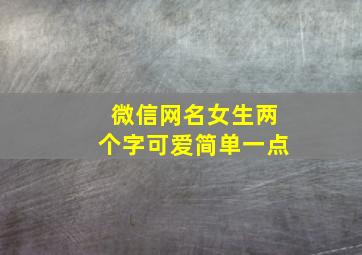 微信网名女生两个字可爱简单一点