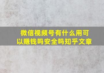 微信视频号有什么用可以赚钱吗安全吗知乎文章