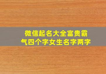 微信起名大全富贵霸气四个字女生名字两字