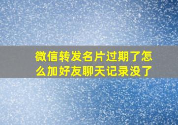 微信转发名片过期了怎么加好友聊天记录没了