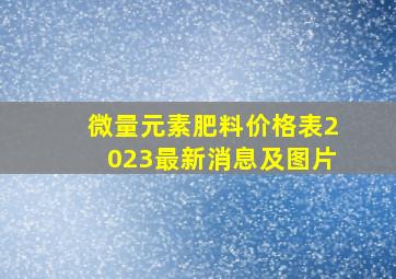 微量元素肥料价格表2023最新消息及图片