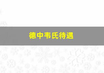 德中韦氏待遇