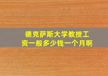 德克萨斯大学教授工资一般多少钱一个月啊