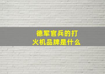 德军官兵的打火机品牌是什么