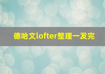 德哈文lofter整理一发完