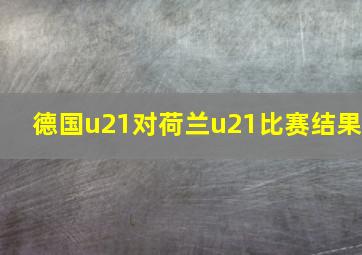 德国u21对荷兰u21比赛结果