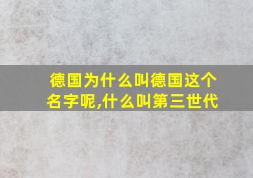 德国为什么叫德国这个名字呢,什么叫第三世代