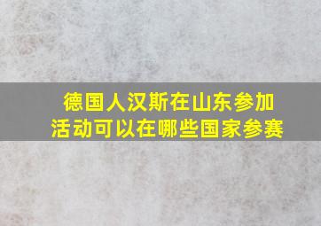 德国人汉斯在山东参加活动可以在哪些国家参赛